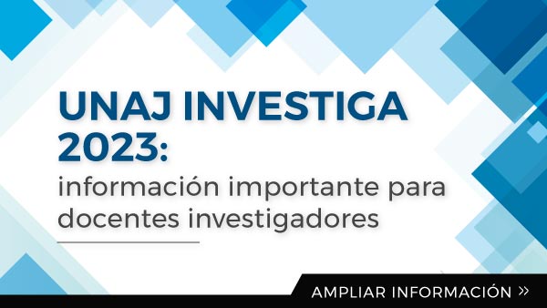 UNAJ INVESTIGA 2023: Información Importante Para Docentes Investigadores